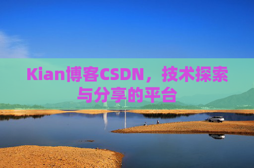 Kian博客CSDN，技术探索与分享的平台